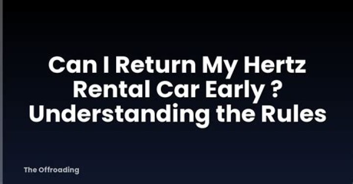 Can I return my Hertz rental car early?