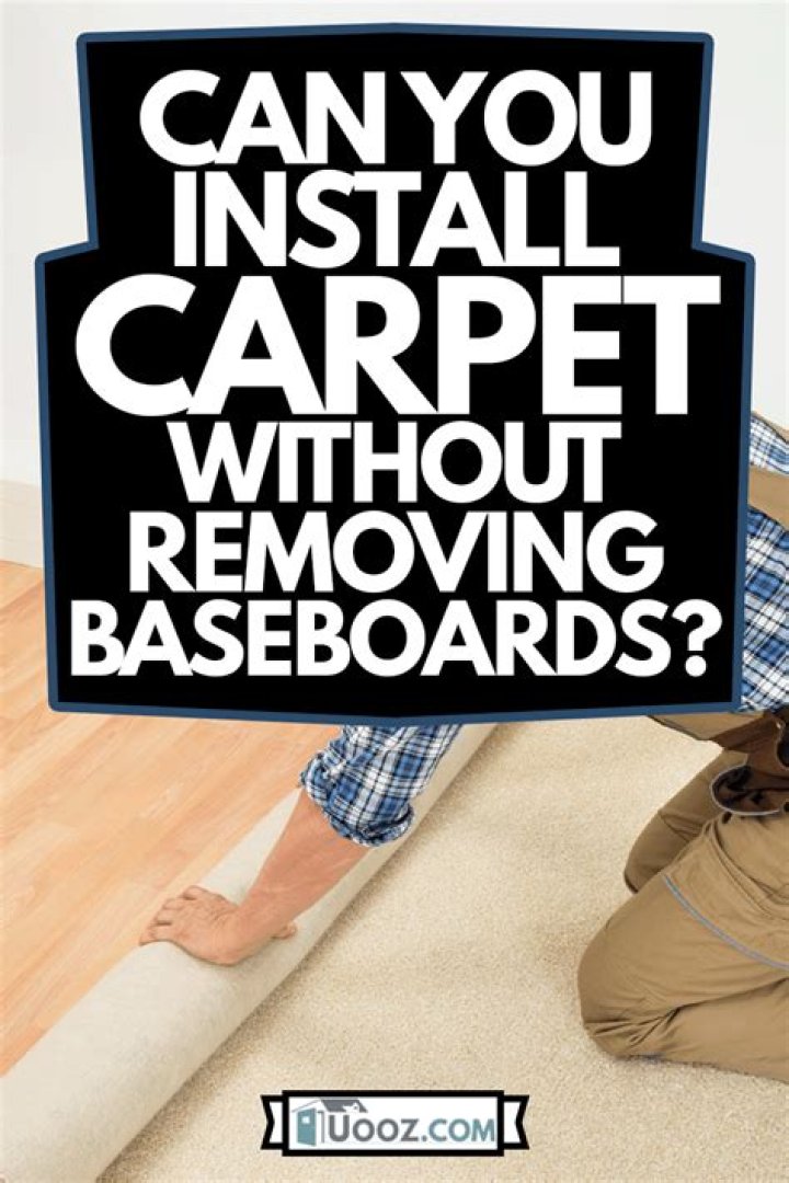 Can you install carpet without removing baseboards?