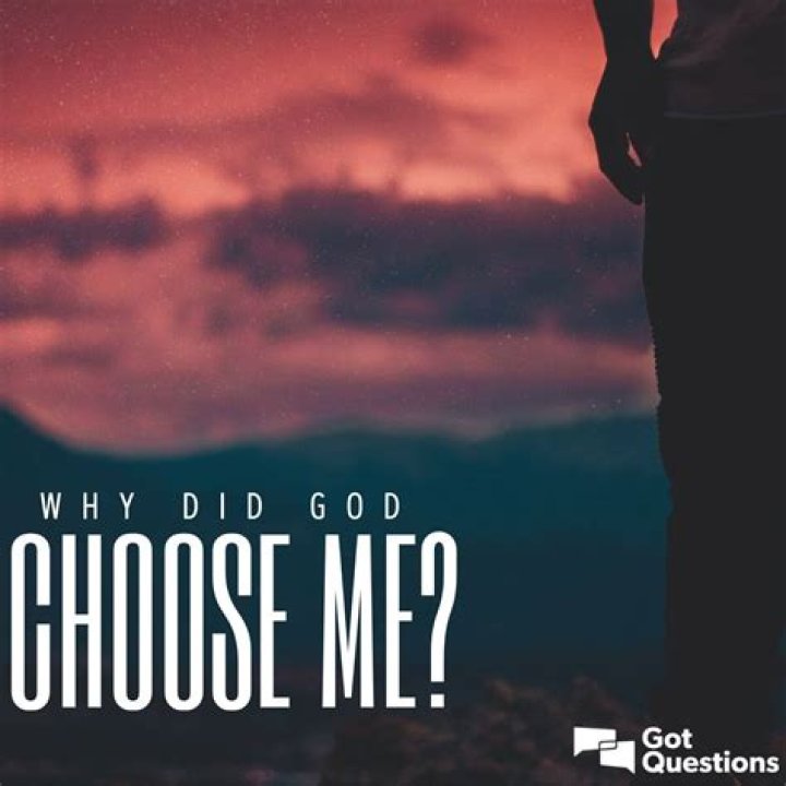 Why did God choose me?